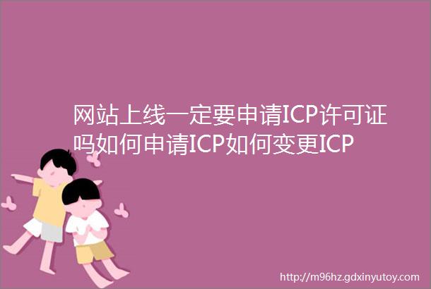 网站上线一定要申请ICP许可证吗如何申请ICP如何变更ICP