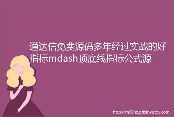 通达信免费源码多年经过实战的好指标mdash顶底线指标公式源码