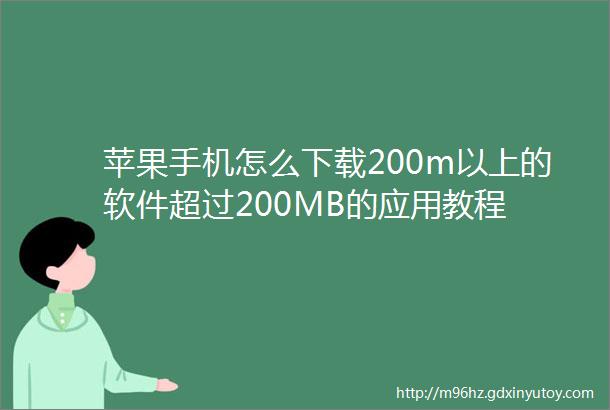 苹果手机怎么下载200m以上的软件超过200MB的应用教程