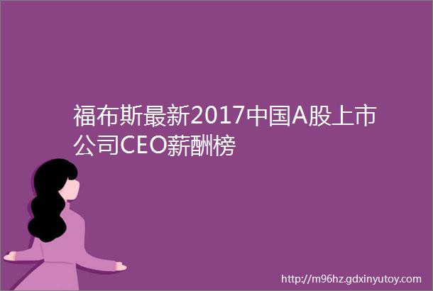 福布斯最新2017中国A股上市公司CEO薪酬榜