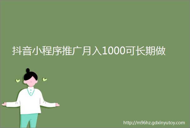 抖音小程序推广月入1000可长期做