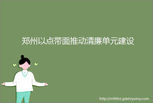 郑州以点带面推动清廉单元建设