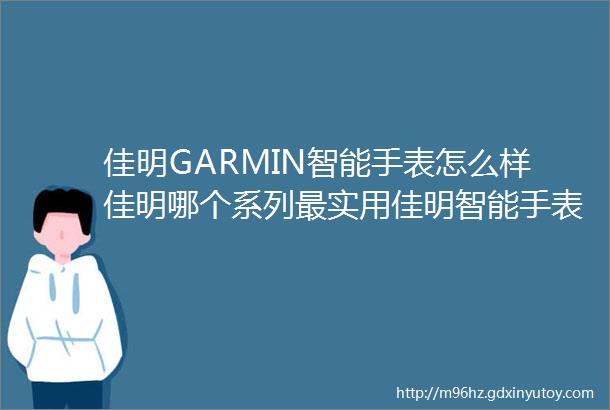 佳明GARMIN智能手表怎么样佳明哪个系列最实用佳明智能手表型号价格推荐