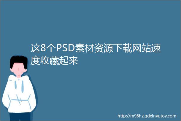 这8个PSD素材资源下载网站速度收藏起来