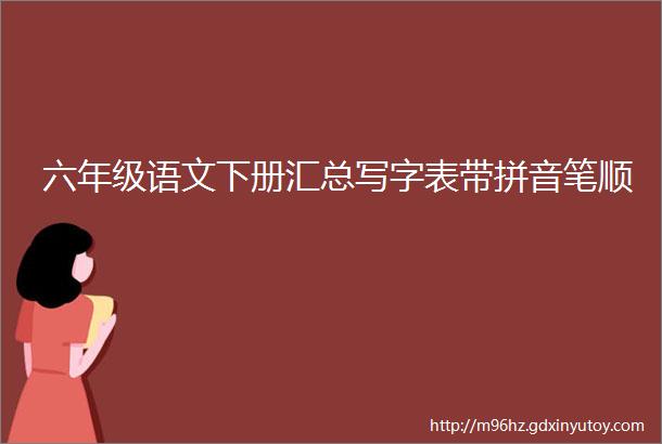 六年级语文下册汇总写字表带拼音笔顺