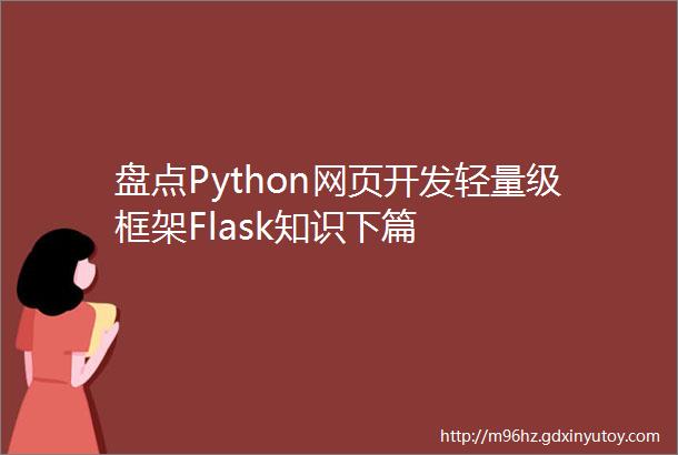 盘点Python网页开发轻量级框架Flask知识下篇