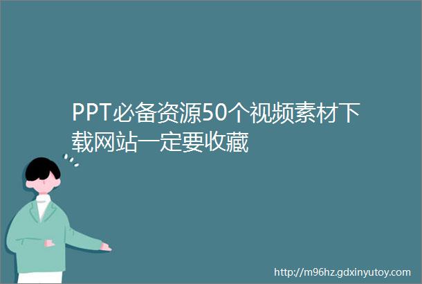 PPT必备资源50个视频素材下载网站一定要收藏